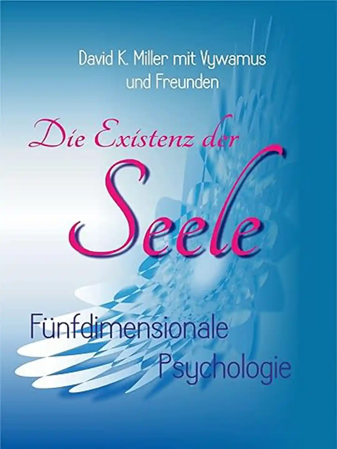 Buchcover „Die Existenz der Seele“ von David K. Miller mit Vywamus und Freunden.