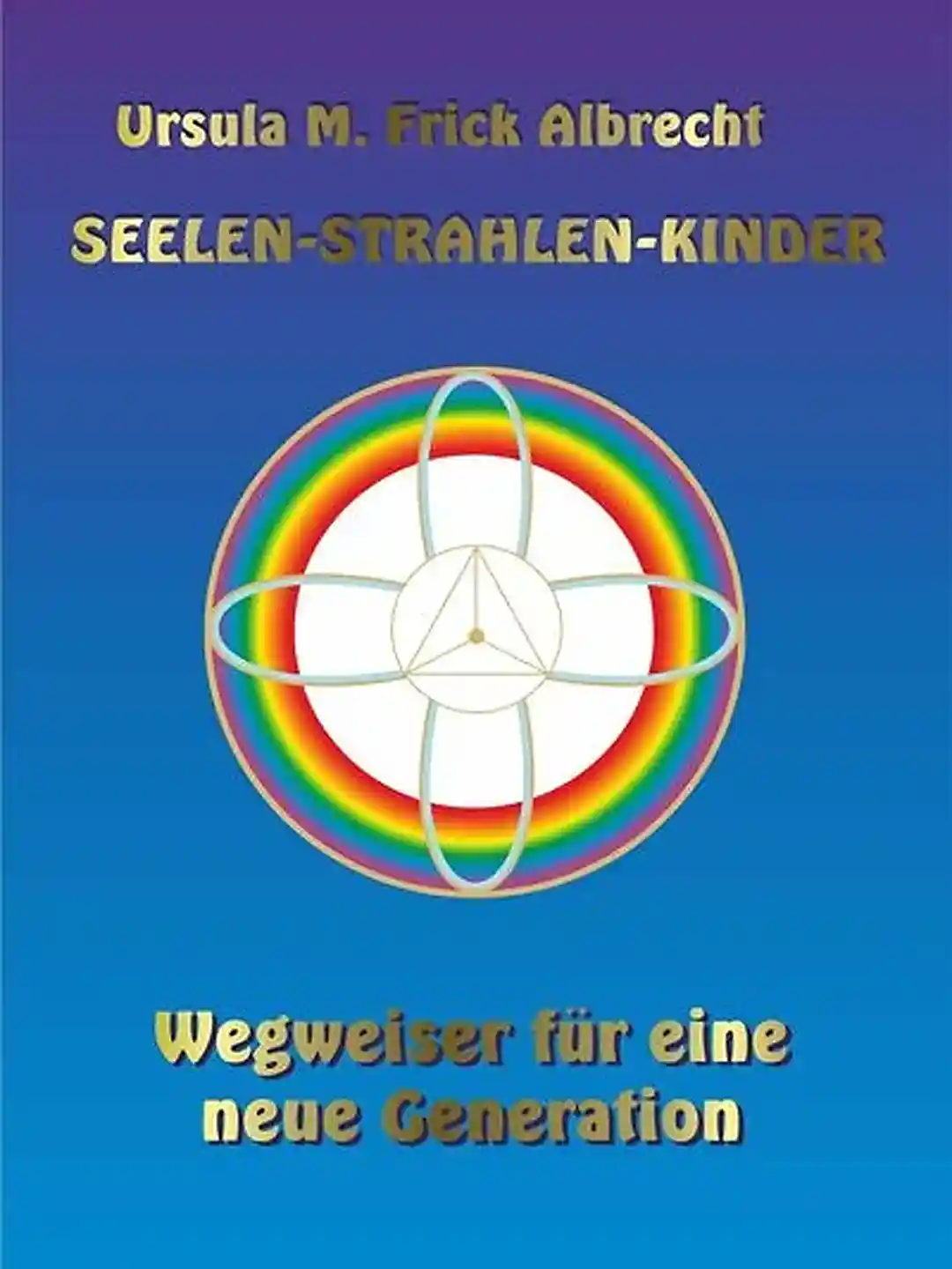 Buchcover „Seelen-Strahlen-Kinder“ von Ursula M. Frick Albrecht mit einem Regenbogen-Mandala.
